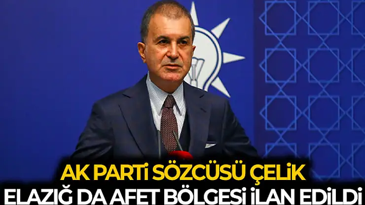 AK Parti Sözcüsü Çelik: 'Elazığ 11'inci il olarak afet bölgesi olarak değerlendirilecektir'