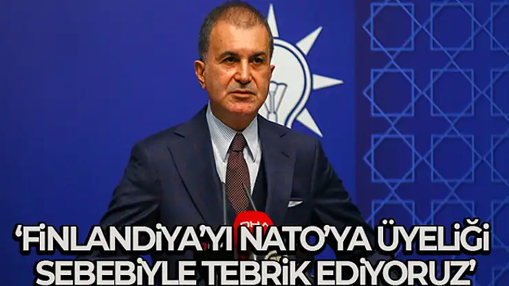 AK Parti Sözcüsü Çelik: 'Finlandiya'yı NATO'ya üyeliği sebebiyle tebrik ediyoruz'