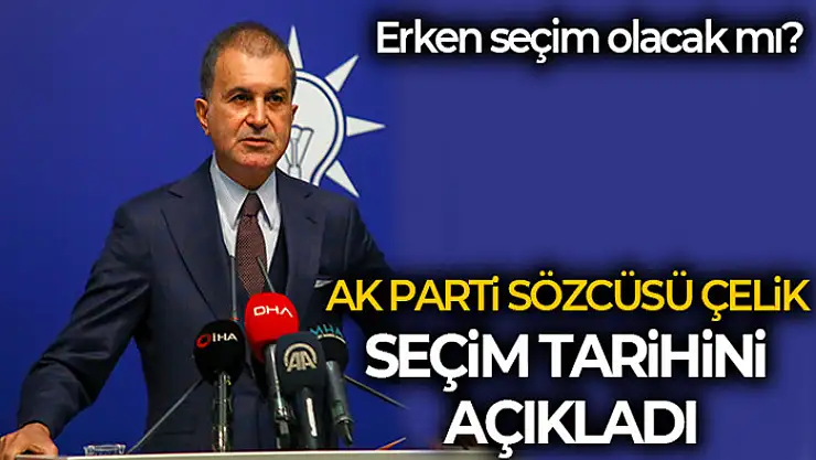 AK Parti Sözcüsü Çelik seçim tarihini açıkladı