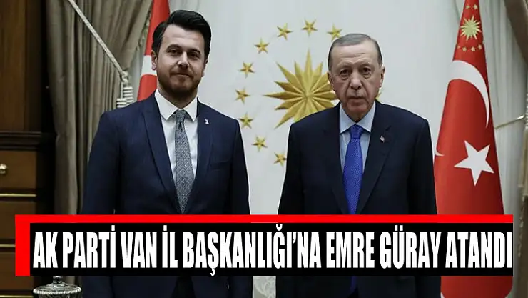 AK PARTİ VAN İL BAŞKANLIĞI'NA EMRE GÜRAY ATANDI