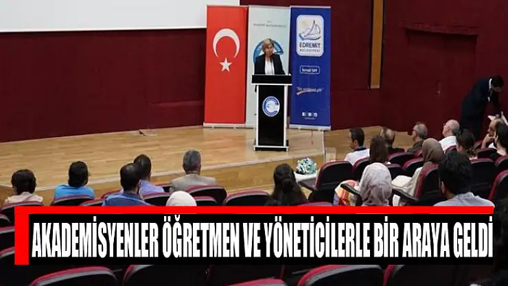 Akademisyenler öğretmen ve yöneticilerle bir araya geldi