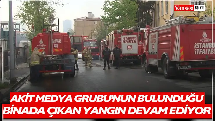 Akit Medya Grubu'nun bulunduğu binada çıkan yangın devam ediyor