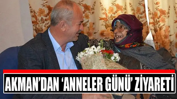 AKMAN'DAN 'ANNELER GÜNÜ' ZİYARETİ