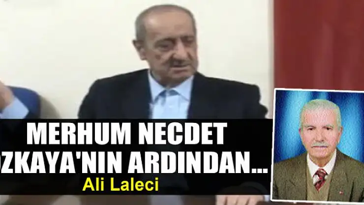 Merhum Necdet Özkaya'nın ardından…