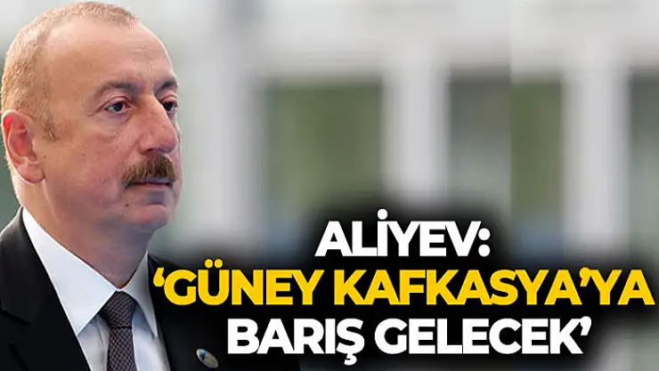 Aliyev: 'Azerbaycan ve Ermenistan'ın bir barış anlaşması imzalama zamanının geldiğine inanıyoruz'