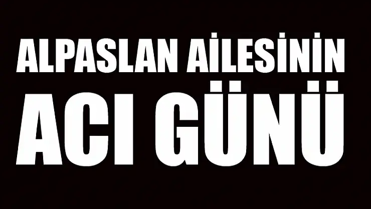 Alpaslan ailesinin acı günü