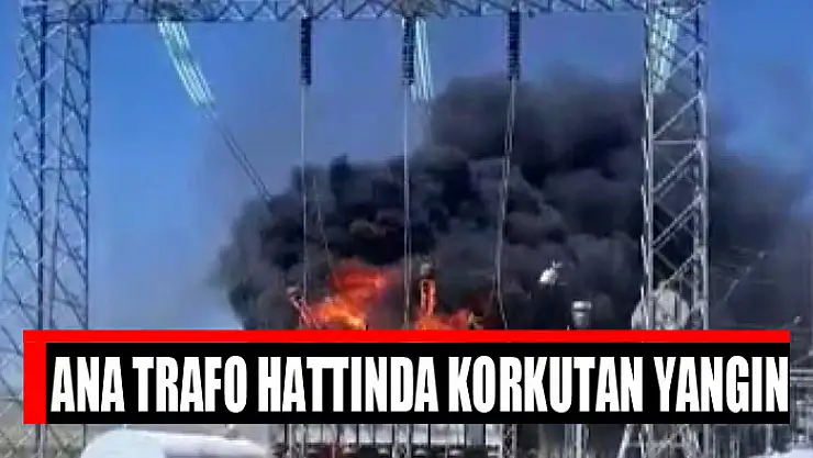 Ana trafo hattında korkutan yangın