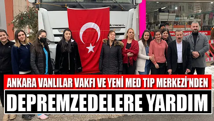 Ankara Vanlılar Vakfı ve Yeni Med Tıp Merkezi'nden depremzedelere yardım