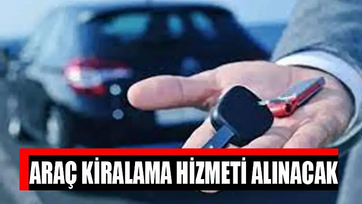 Araç kiralama hizmeti alınacak