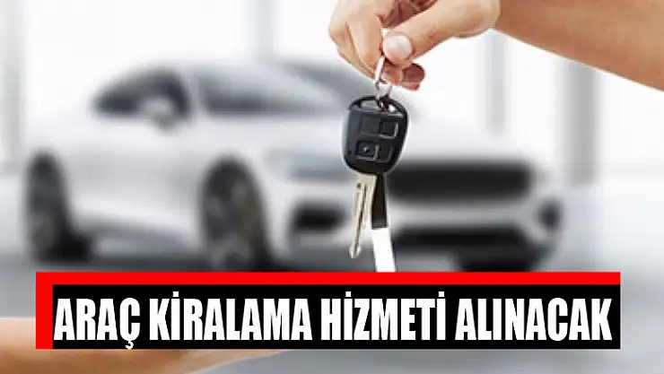 Araç kiralama hizmeti alınacak