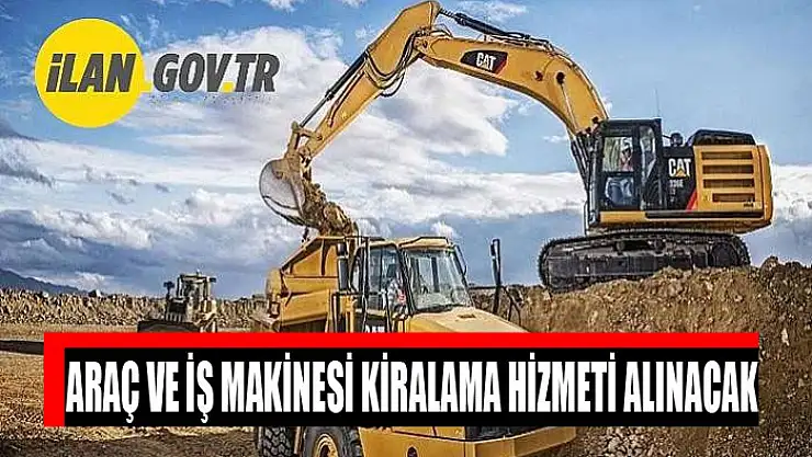 Araç ve iş makinesi kiralama hizmeti alınacak