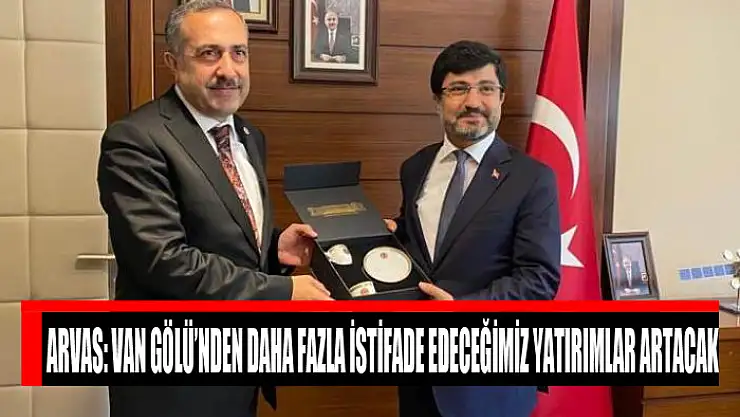 Arvas: Van Gölü'nden daha fazla istifade edeceğimiz yatırımlar artacak