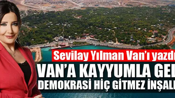 VAN'A KAYYUMLA GELEN DEMOKRASİ HİÇ GİTMEZ İNŞALLAH!