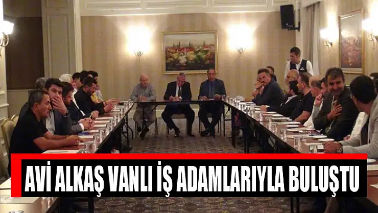 Avi Alkaş Vanlı iş adamlarıyla buluştu