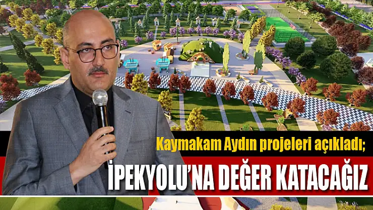 AYDIN: İPEKYOLU'NA DEĞER KATACAĞIZ