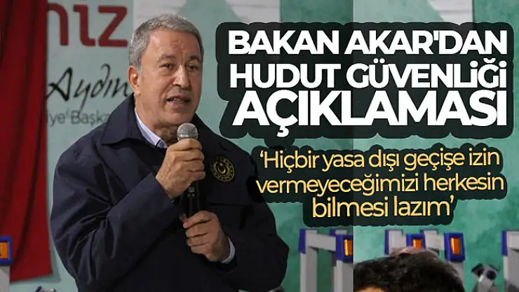 Bakan Akar'dan, hudut güvenliği açıklaması: 'Hiçbir yasa dışı geçişe izin vermeyeceğimizi herkesin bilmesi lazım'