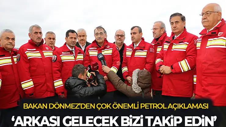 Bakan Dönmez'den petrol rezervi açıklaması : 'Arkası gelecek bizi takip edin'