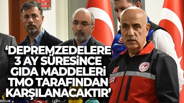 Bakan Kirişci: 'Depremzedelere 3 ay süresince gıda maddeleri TMO tarafından karşılanacaktır'