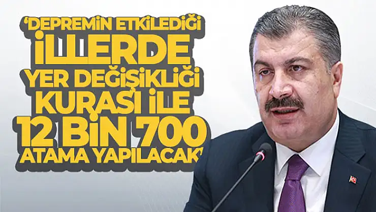 Bakan Koca: 'Depremin etkilediği 10 ilde yer değişikliği kurası ile 12 bin 700 atama yapılacak'