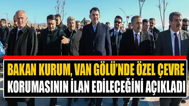 BAKAN KURUM, VAN GÖLÜ'NDE ÖZEL ÇEVRE KORUMASININ İLAN EDİLECEĞİNİ AÇIKLADI