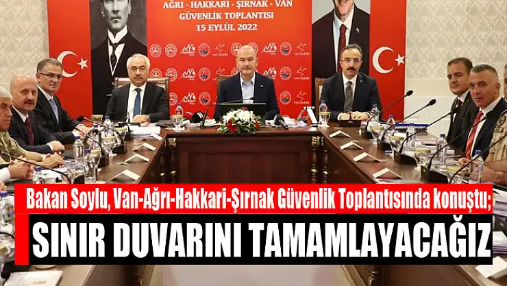 Bakan Soylu Van'da konuştu Sınır duvarını tamamlayacağız