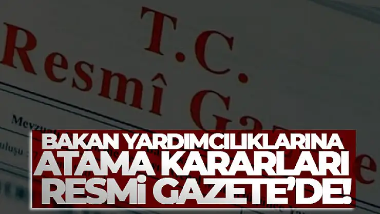 Bakan Yardımcılıklarına Atama Kararları Resmi Gazete'de !