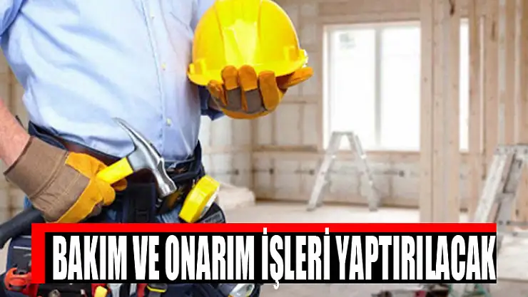 BAKIM VE ONARIM İŞLERİ YAPTIRILACAK