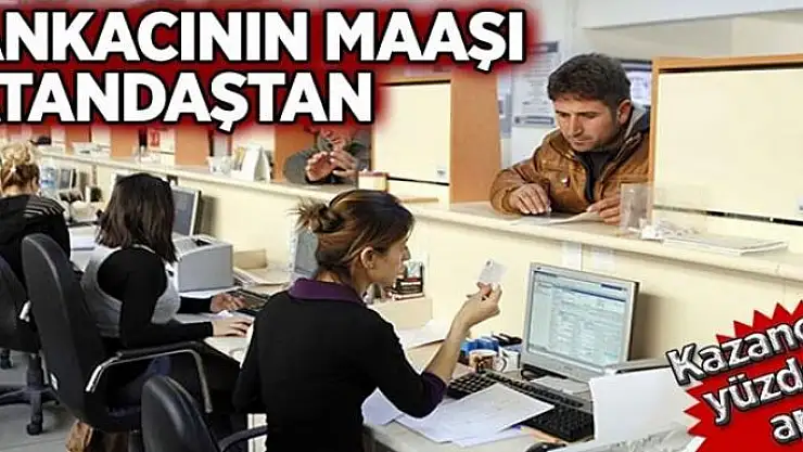 Bankacının maaşı vatandaştan 