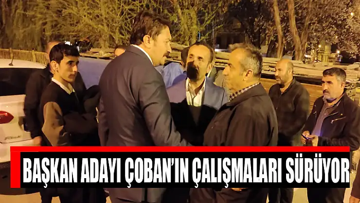 Başkan Adayı Çoban'ın çalışmaları sürüyor