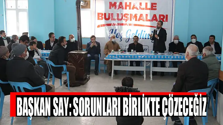Başkan Say: Sorunları birlikte çözeceğiz