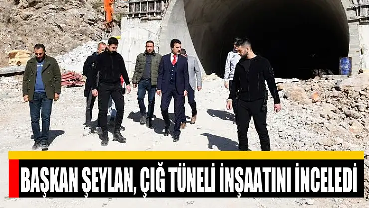 Başkan Şeylan, çığ tüneli inşaatını inceledi