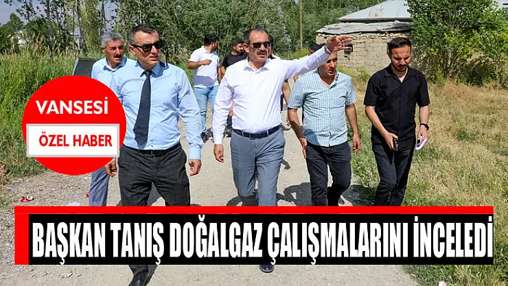 Başkan Tanış doğalgaz çalışmalarını inceledi