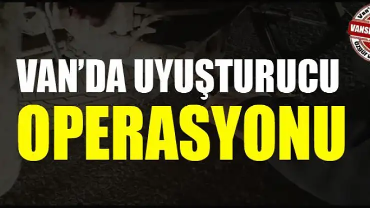 Van'da nefes kesen uyuşturucu operasyonu 