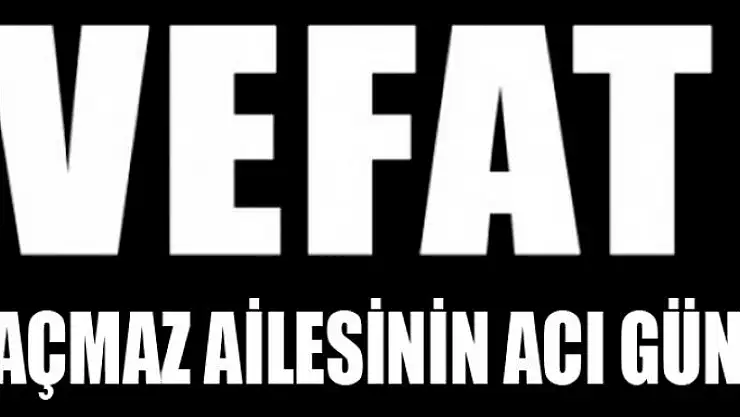 KAÇMAZ AİLESİNİN ACI GÜNÜ