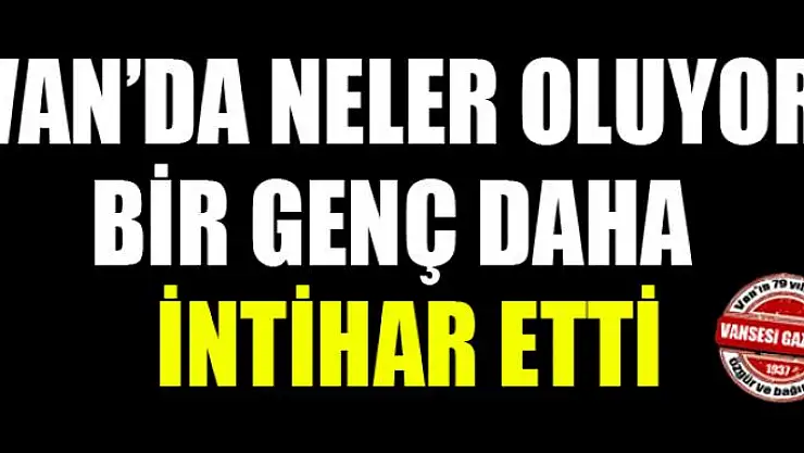 Van'da bir genç intihar etti