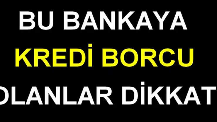 Bu bankaya kredi borcu olanlar dikkat! Sattı...