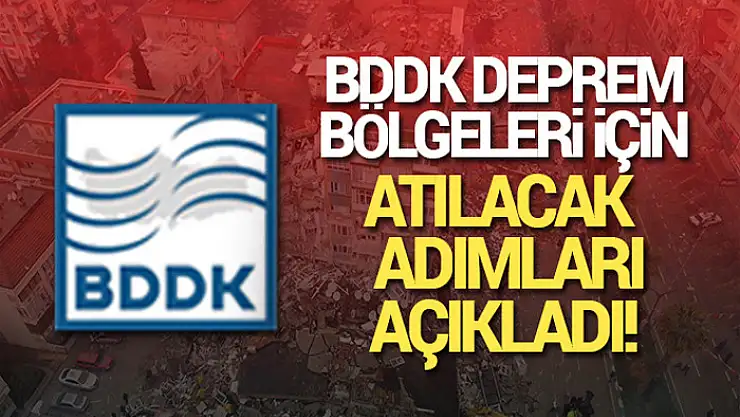 BDDK'dan depremden etkilenenler için atılan adımlar