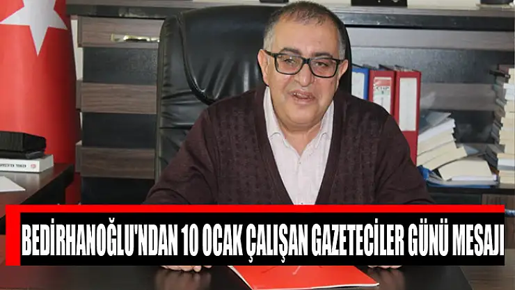 Bedirhanoğlu'ndan 10 Ocak Çalışan Gazeteciler Günü Mesajı