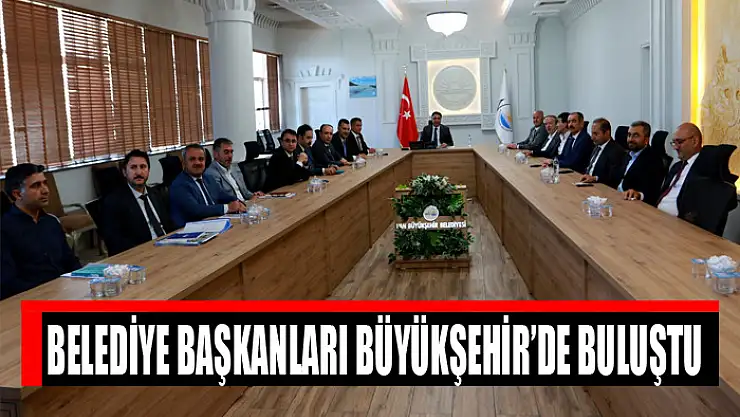 Belediye Başkanları Büyükşehir'de buluştu