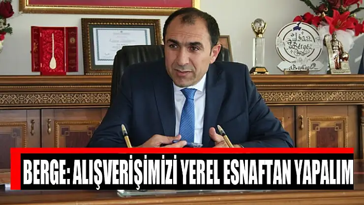 Berge: Alışverişimizi yerel esnaftan yapalım