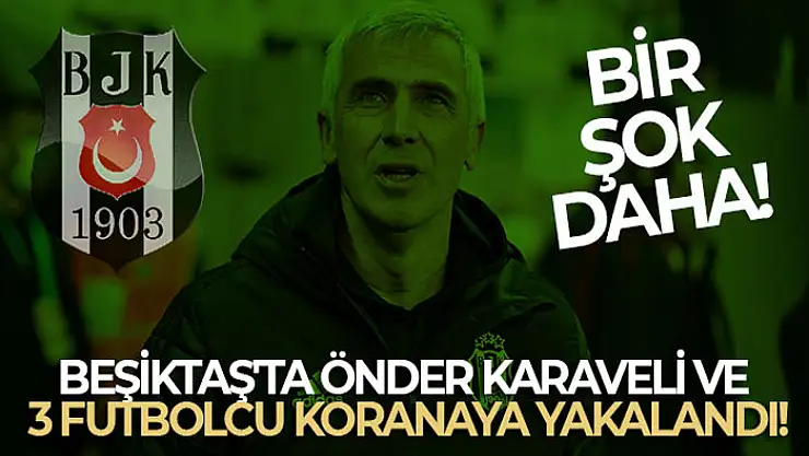 Beşiktaş'ta Önder Karaveli ve 3 futbolcu korana virüse yakalandı