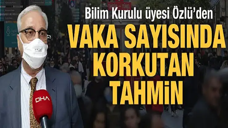 Bilim Kurulu Üyesi Özlü: Vakalar çok daha artacak!
