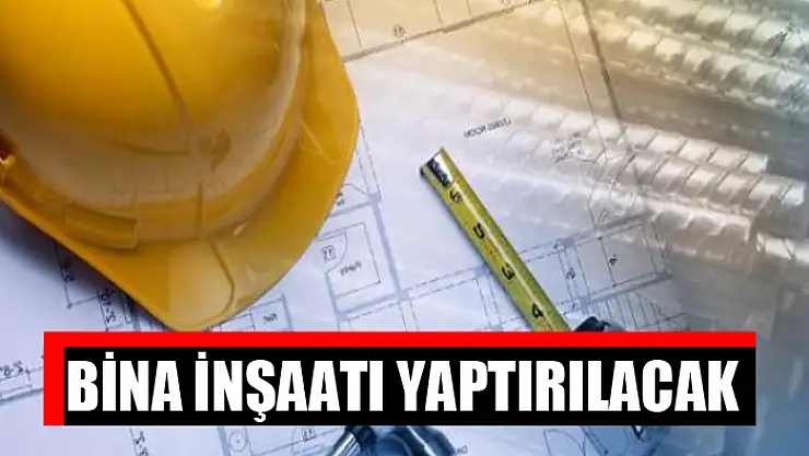 Bina inşaatı yaptırılacak