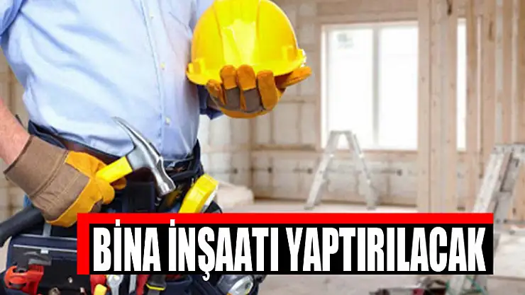 Bina inşaatı yaptırılacak