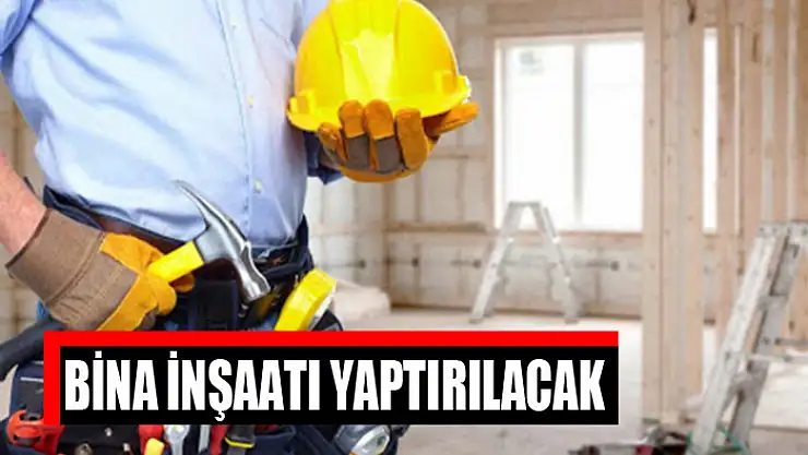 Bina inşaatı yaptırılacak