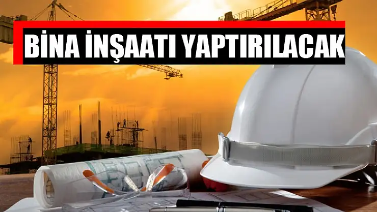 Bina inşaatı yaptırılacak