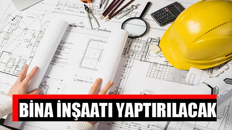 Bina inşaatı yaptırılacak
