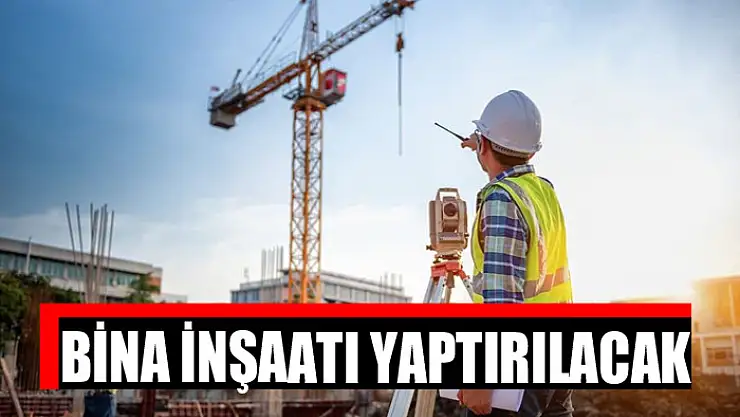 Bina inşaatı yaptırılacak