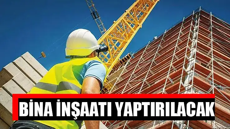Bina inşaatı yaptırılacak