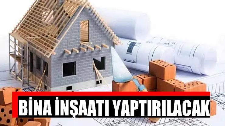 Bina inşaatı yaptırılacak
